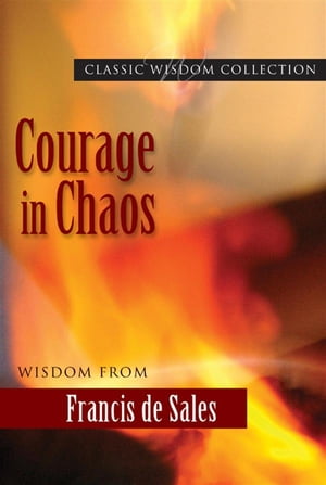 Courage in Chaos Wisdom from Francis de Sales【