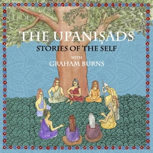 The Upanishads: Stories of the Self with Graham Burns