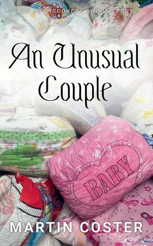 An Unusual Couple An ABDL/Diaper fantasy adventu