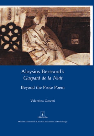 Aloysius Bertrands Gaspard de la Nuit Beyond the Prose PoemŻҽҡ[ Valentina Gosetti ]