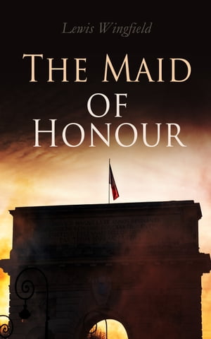 The Maid of Honour A Tale of the Dark Days of France (Vol. 1-3)