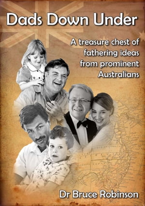 Dads Down Under A Treasure Chest of Fathering Ideas from Prominent Australians