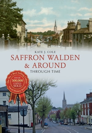 Saffron Walden & Around Through Time【電子書籍】[ Kate J. Cole ]