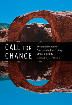 Call for Change The Medicine Way of American Indian History, Ethos, and RealityŻҽҡ[ Donald L. Fixico ]