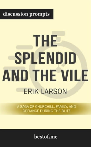 Summary: “The Splendid and the Vile: A Saga of Churchill, Family, and Defiance During the Blitz" by Erik Larson - Discussion Prompts