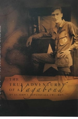 The True Adventures of a VagabondŻҽҡ[ SA John J DePasquale CW3 (Ret) ]