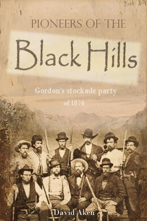 Pioneers of the Black Hills: or, Gordon's stockade party of 1874