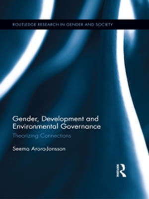 Gender, Development and Environmental Governance Theorizing Connections【電子書籍】 Seema Arora-Jonsson