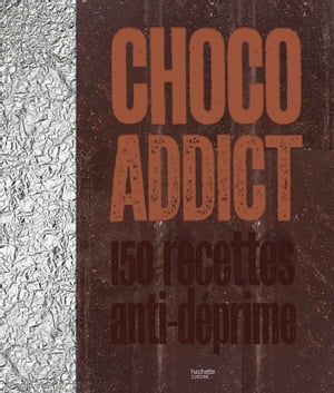 Choco-addict 150 recettes anti-d?prime