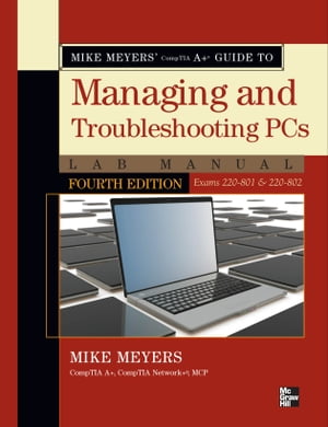 Mike Meyers 039 CompTIA A Guide to Managing and Troubleshooting PCs Lab Manual, Fourth Edition (Exams 220-801 220-802)【電子書籍】 Michael Meyers