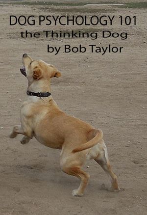 Dog Psychology 101: The Thinking Dog【電子書籍】 Bob Taylor