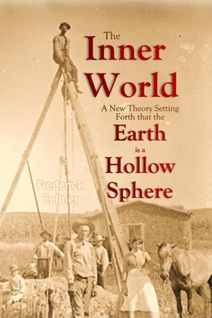 The Inner World: A New Theory Setting Forth that the Earth is a Hollow Sphere