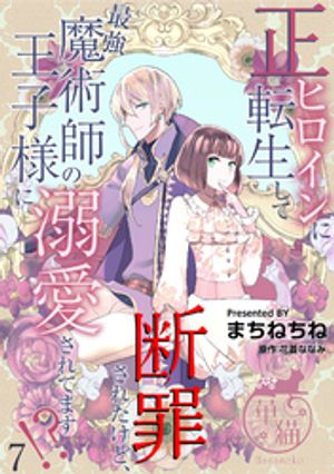 正ヒロインに転生して断罪されたけど、最強魔術師の王子様に溺愛されてます！？ 【短編】7