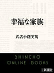 幸福な家族（新潮文庫）【電子書籍】[ 武者小路実篤 ]