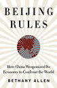 Beijing Rules How China Weaponized Its Economy to Confront the World【電子書籍】[ Beth...