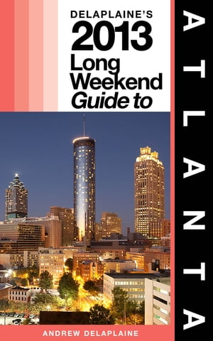 Delaplaine’s 2013 Long Weekend Guide to Atlanta