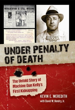 Under Penalty of Death The Untold Story of Machine Gun Kelly's First Kidnapping【電子書籍】[ Kev..