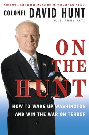 On the Hunt How to Wake Up Washington and Win the War on Terror【電子書籍】[ Colonel David Hunt ]