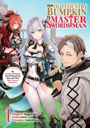 From Old Country Bumpkin to Master Swordsman: My Hotshot Disciples Are All Grown Up Now, and They Won’t Leave Me Alone Volume 1【電子書籍】 Shigeru Sagazaki