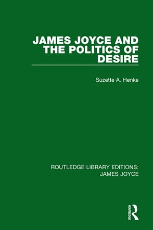 James Joyce and the Politics of DesireŻҽҡ[ Suzette A. Henke ]