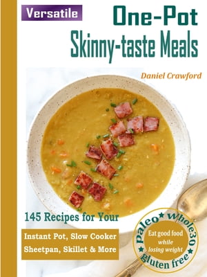 Versatile One-Pot Skinny-taste Meals145 Recipes for Your Instant Pot, Slow Cooker, Sheetpan, Skillet & More【電子書籍】[ Daniel Crawford ]