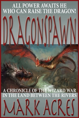 Dragonspawn A Chronicle of the Wizard War in the Land Between the Rivers【電子書籍】 Mark Acres