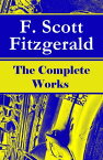 The Complete Works of F. Scott Fitzgerald The Great Gatsby, Tender Is the Night, This Side of Paradise, The Curious Case of Benjamin Button, The Beautiful and Damned, The Love of the Last Tycoon and many more stories…【電子書籍】