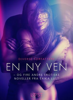 En ny ven – og fire andre erotiske noveller fra Erika Lust