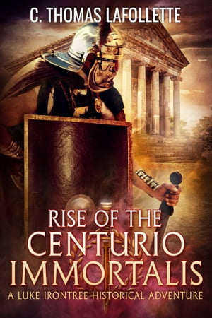 Rise of the Centurio Immortalis A Luke Irontree Historical Fantasy Adventure