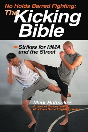 No Holds Barred Fighting: The Kicking Bible