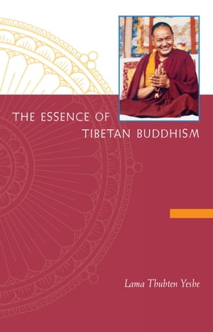 The Essence of Tibetan Buddhism【電子書籍】[ Lama Yeshe ]