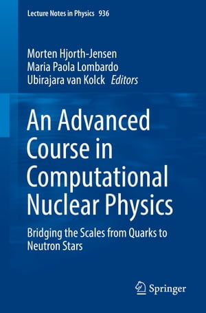 An Advanced Course in Computational Nuclear Physics Bridging the Scales from Quarks to Neutron Stars【電子書籍】