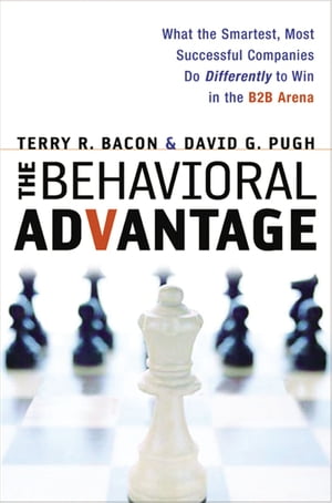 The Behavioral Advantage What the Smartest, Most Successful Companies Do Differently to Win in the B2B Arena