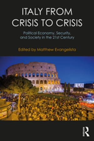 Italy from Crisis to Crisis Political Economy, Security, and Society in the 21st Century【電子書籍】