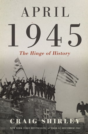 April 1945 The Hinge of History【電子書籍】[ Thomas Nelson ]