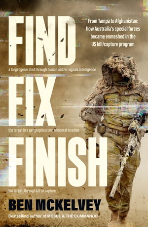 Find Fix Finish From Tampa to Afghanistan - how Australia's special forces became enmeshed in the US kill/capture program from bestselling journalist & author of MOSUL & THE COMMANDO