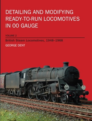 Detailing and Modifying Ready-to-Run Locomotives in 00 Gauge Volume 2: British Steam Locomotives, 1948-1968