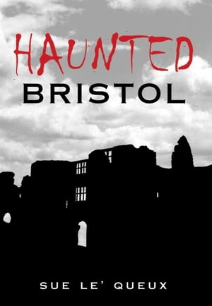 Haunted Bristol【電子書籍】[ Sue Le'Queux ]