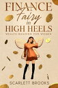 Finance Fairy in High Heels Wealth Building for Women【電子書籍】 Scarlett Brooks