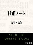 杜甫ノート（新潮文庫）【電子書籍】[ 吉川幸次郎 ]