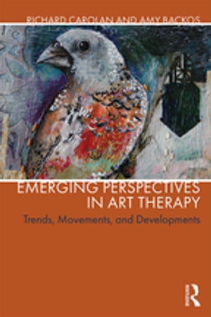 Emerging Perspectives in Art Therapy Trends, Movements, and Developments【電子書籍】