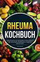 Rheuma Kochbuch Leckere Rezepte f?r eine entz?ndungshemmende und gesunde Ern?hrung bei Rheuma. Genussvoll essen trotz Rheuma f?r mehr Lebensfreude und Wohlbefinden im Alltag! Inkl. N?hrwertangaben