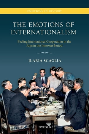 The Emotions of Internationalism Feeling International Cooperation in the Alps in the Interwar Period