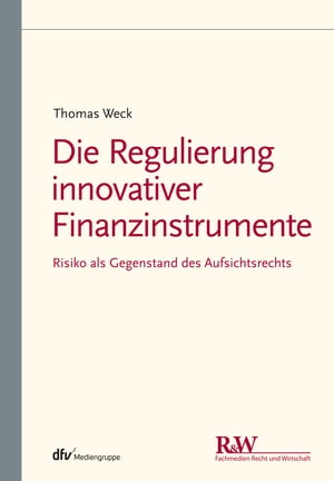 Die Regulierung innovativer Finanzinstrumente Risiko als Gegenstand des Aufsichtsrechts【電子書籍】[ Thomas Weck ]