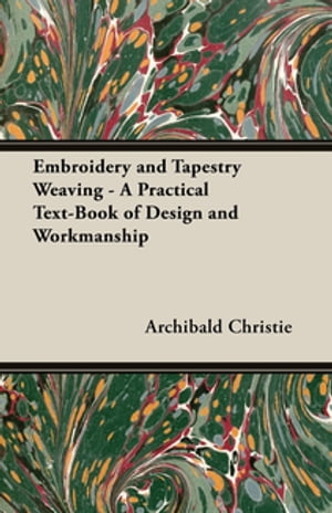 Embroidery and Tapestry Weaving - A Practical Text-Book of Design and Workmanship