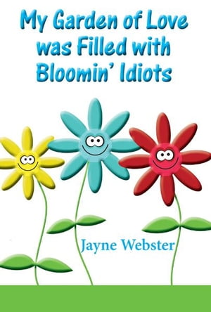 My Garden Of Love Was Filled With Bloomin' Idiots