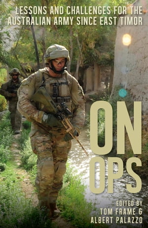On Ops Lessons and Challenges for the Australian Army since East Timor【電子書籍】[ Tom Frame ]