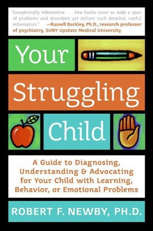 Your Struggling Child A Guide to Diagnosing, Understanding, and Advocating for Your Child with Learning, Behavior, or Emotional Problems【電子書籍】[ Lynn Sonberg ]