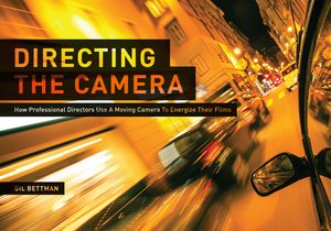 Directing the Camera How Professional Directors Use a Moving Camera to Energize Their Films【電子書籍】[ Gil Bettman ]