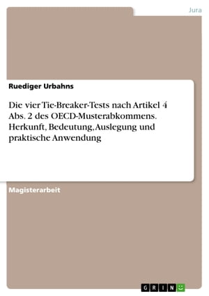 Die vier Tie-Breaker-Tests nach Artikel 4 Abs. 2 des OECD-Musterabkommens. Herkunft, Bedeutung, Auslegung und praktische Anwendung Herkunft, Bedeutung, Auslegung und praktische Anwendung